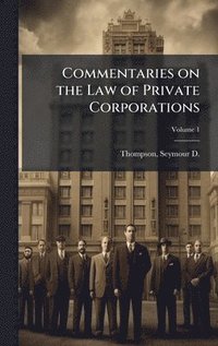 bokomslag Commentaries on the Law of Private Corporations