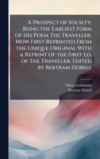 bokomslag A Prospect of Society; Being the Earliest Form of His Poem The Traveller, Now First Reprinted From the Unique Original With a Reprint of the First Ed.