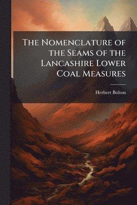 Herbert 1863- Bolton, Herbert Bolton - Nomenclature of the Seams of the Lancashire Lower Coal Measures, Häftad