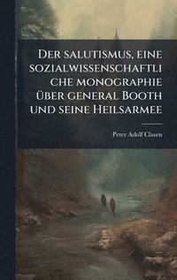 bokomslag Der salutismus, eine sozialwissenschaftliche monographie Ã¼ber general Booth und seine Heilsarmee