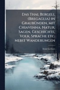bokomslag Das Thal Bergell (Bregaglia) in GraubuÌ?nden, mit Chiavenna. Natur, Sagen, Geschichte, Volk, Sprache etc. nebst Wanderungen