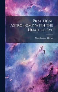 bokomslag Practical Astronomy With the Unaided Eye