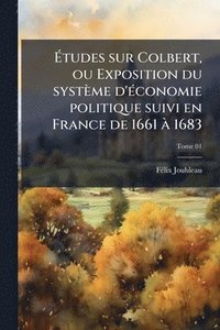 bokomslag Ã¿tudes sur Colbert, ou Exposition du système d'Ã(c)conomie politique suivi en France de 1661 Ã 1683