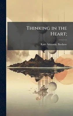 Kate Atkinson Boehme - Thinking in the Heart;, Inbunden. Tillgänglighet: Lägg i varukorg