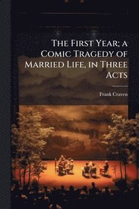 bokomslag First Year; a Comic Tragedy of Married Life, in Three Acts