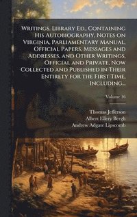 bokomslag Writings. Library Ed., Containing His Autobiography, Notes on Virginia, Parliamentary Manual, Official Papers, Messages and Addresses, and Other Writi