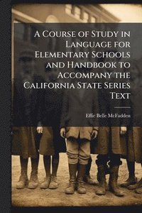 bokomslag A Course of Study in Language for Elementary Schools and Handbook to Accompany the California State Series Text
