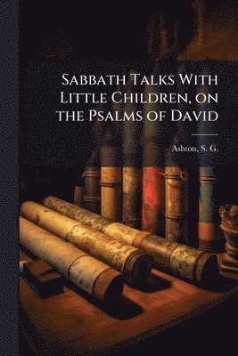 Sabbath Talks With Little Children, on the Psalms of David, Häftad
