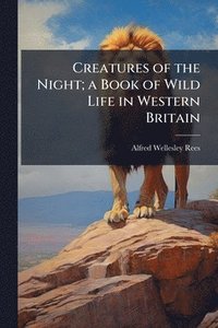 bokomslag Creatures of the Night; a Book of Wild Life in Western Britain