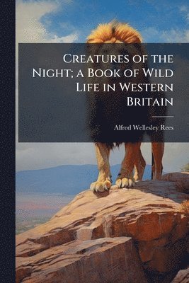 bokomslag Creatures of the Night; a Book of Wild Life in Western Britain