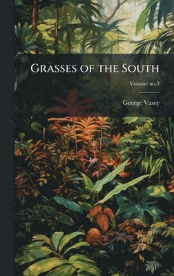 George Vasey, George 1822-1893 Vasey - Grasses of the South, Inbunden