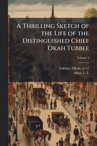 bokomslag Thrilling Sketch of the Life of the Distinguished Chief Okah Tubbee