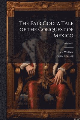 Lew 1827-1905 Wallace, Lew Wallace - Fair God; a Tale of the Conquest of Mexico, Häftad