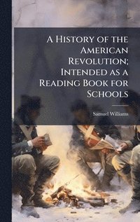 bokomslag A History of the American Revolution; Intended as a Reading Book for Schools