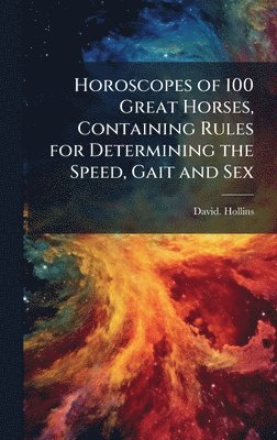 David Hollins, David. Hollins - Horoscopes of 100 Great Horses, Containing Rules for Determining the Speed, Gait and Sex, Inbunden