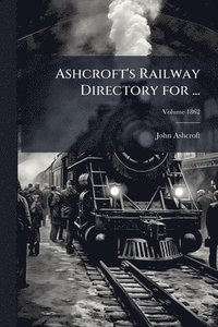 bokomslag Ashcroft's Railway Directory for ...