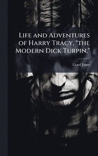 bokomslag Life and Adventures of Harry Tracy, "the Modern Dick Turpin,"