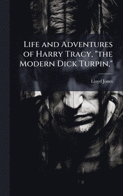 Lloyd 1860- Jones, Lloyd Jones - Life and Adventures of Harry Tracy, "the Modern Dick Turpin,", Inbunden