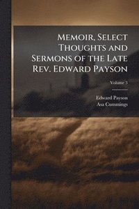 bokomslag Memoir, Select Thoughts and Sermons of the Late Rev. Edward Payson