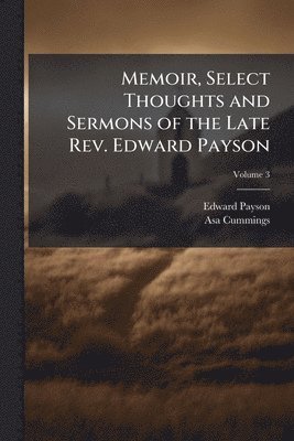 bokomslag Memoir, Select Thoughts and Sermons of the Late Rev. Edward Payson