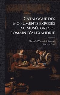 bokomslag Catalogue des monuments exposÃ©s au MusÃ©e grÃ©co-romain d'Alexandrie