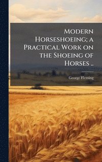 bokomslag Modern Horseshoeing; a Practical Work on the Shoeing of Horses ..