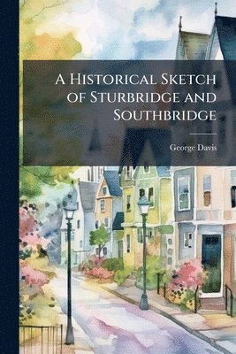 George Davis - Historical Sketch of Sturbridge and Southbridge, Häftad