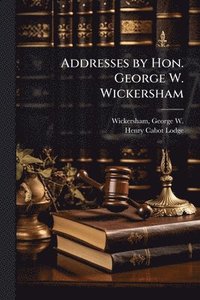bokomslag Addresses by Hon. George W. Wickersham