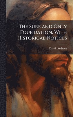 David Andrews, David. Andrews - Sure and Only Foundation, With Historical Notices, Inbunden