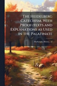 bokomslag Heidelberg Catechism, With Proof-texts and Explanations as Used in the Palatinate