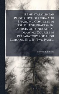 bokomslag Elementary Linear Perspective of Form and Shadow ... Complete in Itself ... For Draftsmen, Artists, and Industrial Drawing Courses in Preparatory and