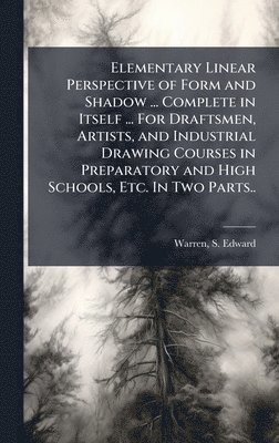 bokomslag Elementary Linear Perspective of Form and Shadow ... Complete in Itself ... For Draftsmen, Artists, and Industrial Drawing Courses in Preparatory and