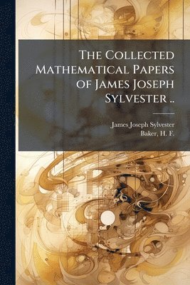 James Joseph 1814-1897 Sylvester, James Joseph Sylvester - Collected Mathematical Papers of James Joseph Sylvester .., Häftad