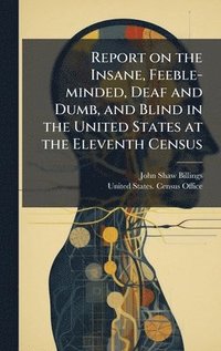 bokomslag Report on the Insane, Feeble-minded, Deaf and Dumb, and Blind in the United States at the Eleventh Census