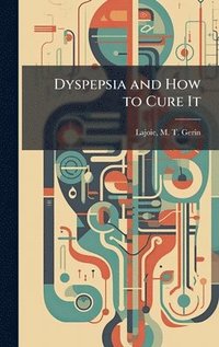bokomslag Dyspepsia and How to Cure It