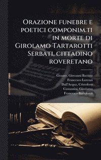 bokomslag Orazione funebre e poetici componim.ti in morte di Girolamo Tartarotti Serbati, cittadino roveretano