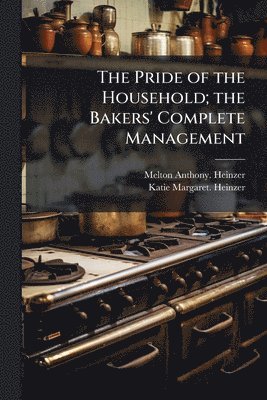 bokomslag The Pride of the Household; the Bakers' Complete Management