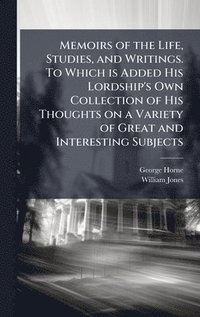 bokomslag Memoirs of the Life, Studies, and Writings. To Which is Added His Lordship's Own Collection of His Thoughts on a Variety of Great and Interesting Subj