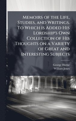 bokomslag Memoirs of the Life, Studies, and Writings. To Which is Added His Lordship's Own Collection of His Thoughts on a Variety of Great and Interesting Subj