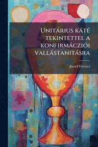 bokomslag Unitàrius kàtÃ(c) tekintettel a konfirmàcziÃ3i vallàstanitàsra