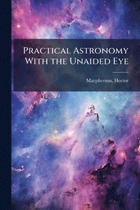 bokomslag Practical Astronomy With the Unaided Eye