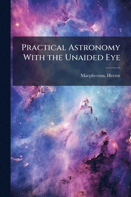 bokomslag Practical Astronomy With the Unaided Eye