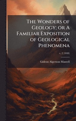 Gideon Algernon 1790-1852 Mantell, Gideon Algernon Mantell - Wonders of Geology; or A Familiar Exposition of Geological Phenomena, Inbunden