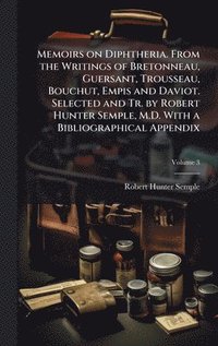 bokomslag Memoirs on Diphtheria. From the Writings of Bretonneau, Guersant, Trousseau, Bouchut, Empis and Daviot. Selected and Tr. by Robert Hunter Semple, M.D.