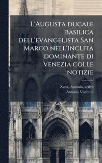 bokomslag L'Augusta ducale basilica dell'evangelista San Marco nell'inclita dominante di Venezia colle notizie