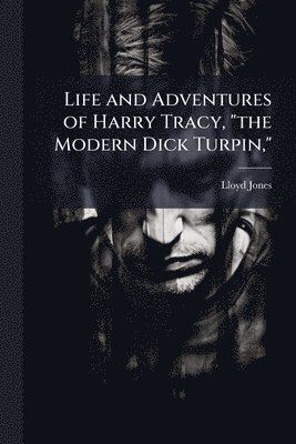 Lloyd 1860- Jones, Lloyd Jones - Life and Adventures of Harry Tracy, "the Modern Dick Turpin,", Häftad
