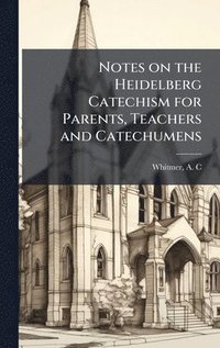 bokomslag Notes on the Heidelberg Catechism for Parents, Teachers and Catechumens