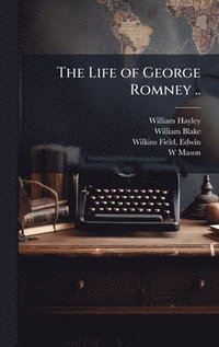 bokomslag The Life of George Romney ..