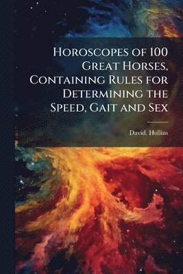 David Hollins, David. Hollins - Horoscopes of 100 Great Horses, Containing Rules for Determining the Speed, Gait and Sex, Häftad