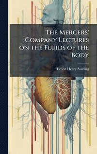 bokomslag The Mercers' Company Lectures on the Fluids of the Body